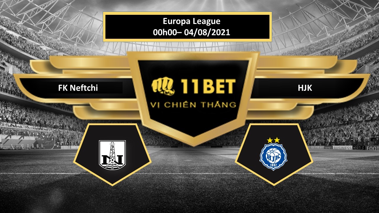 11BET Tip bóng đá FK Neftchi vs HJK  , hôm nay 04/08/2021