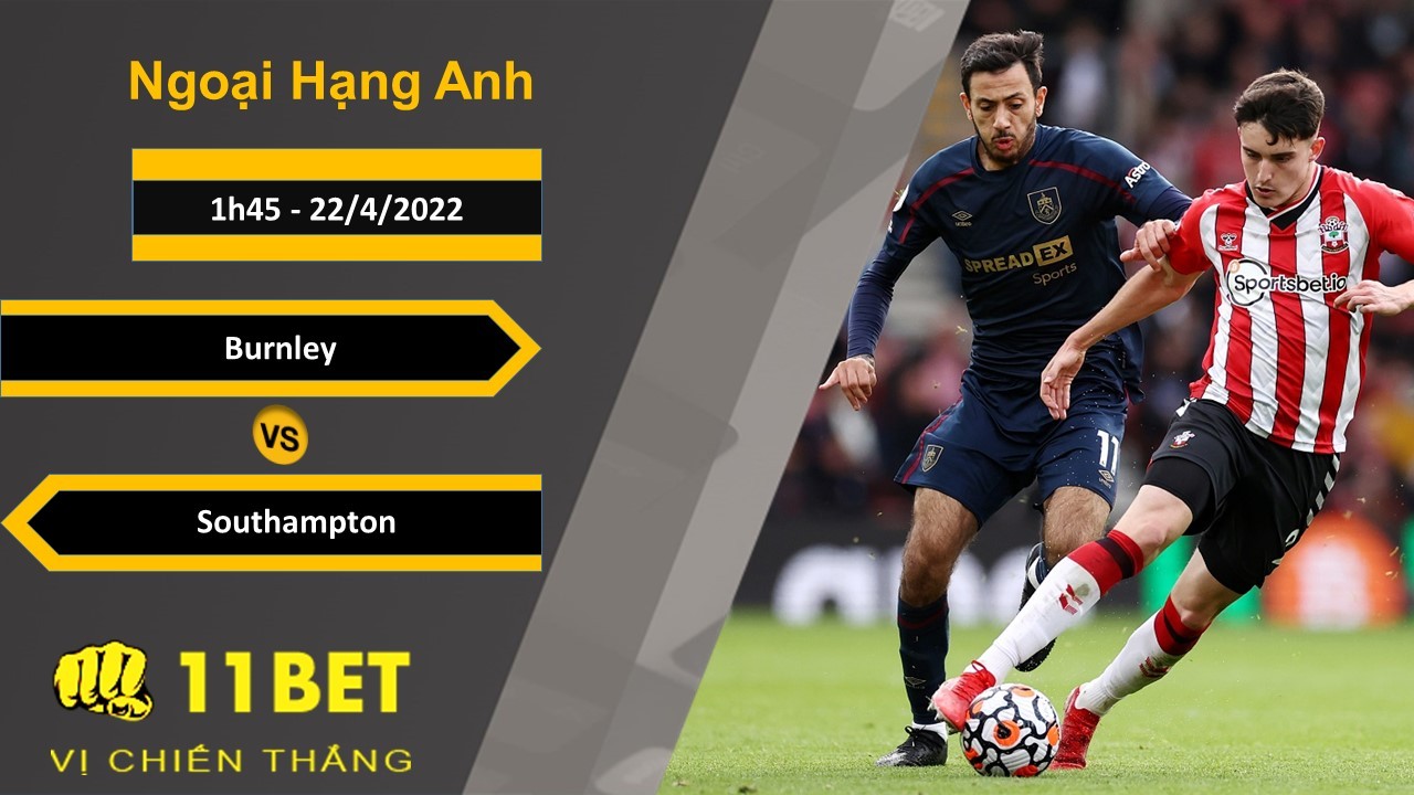 11BET Soi kèo Burnley vs Southampton, 1h45, 22/4/2022