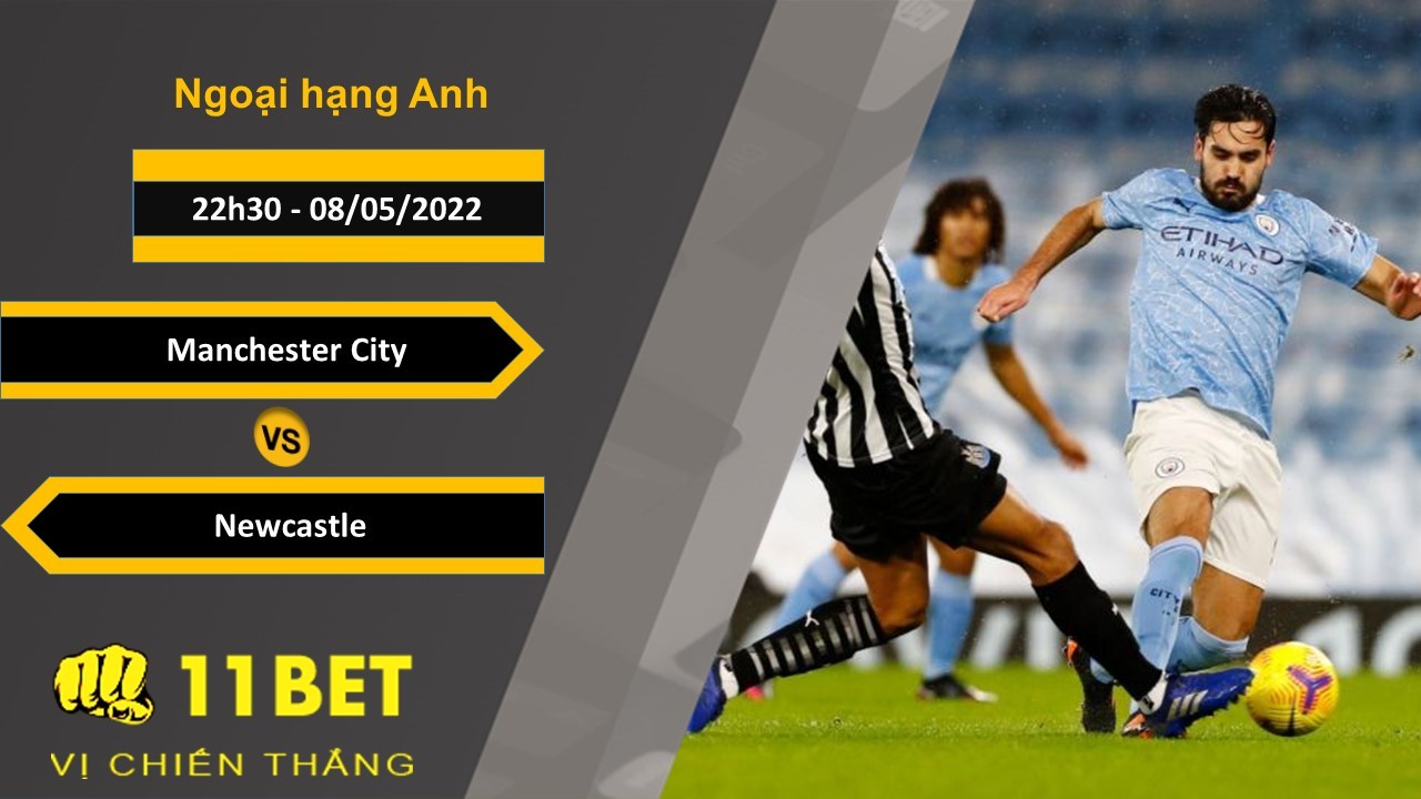 11BET Soi kèo Manchester City vs Newcastle 22h30, 08/05/2022