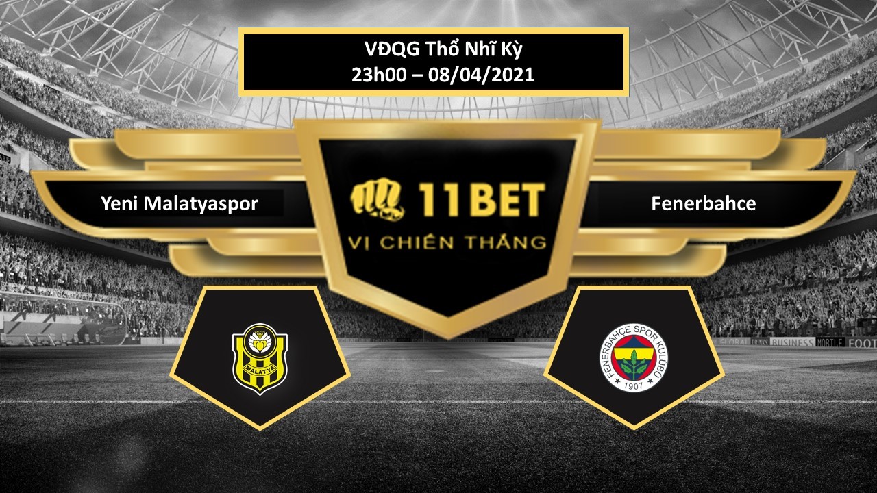 11BET Tip bóng đá Yeni Malatyaspor vs Fenerbahce ,  hôm nay 08/04/2021