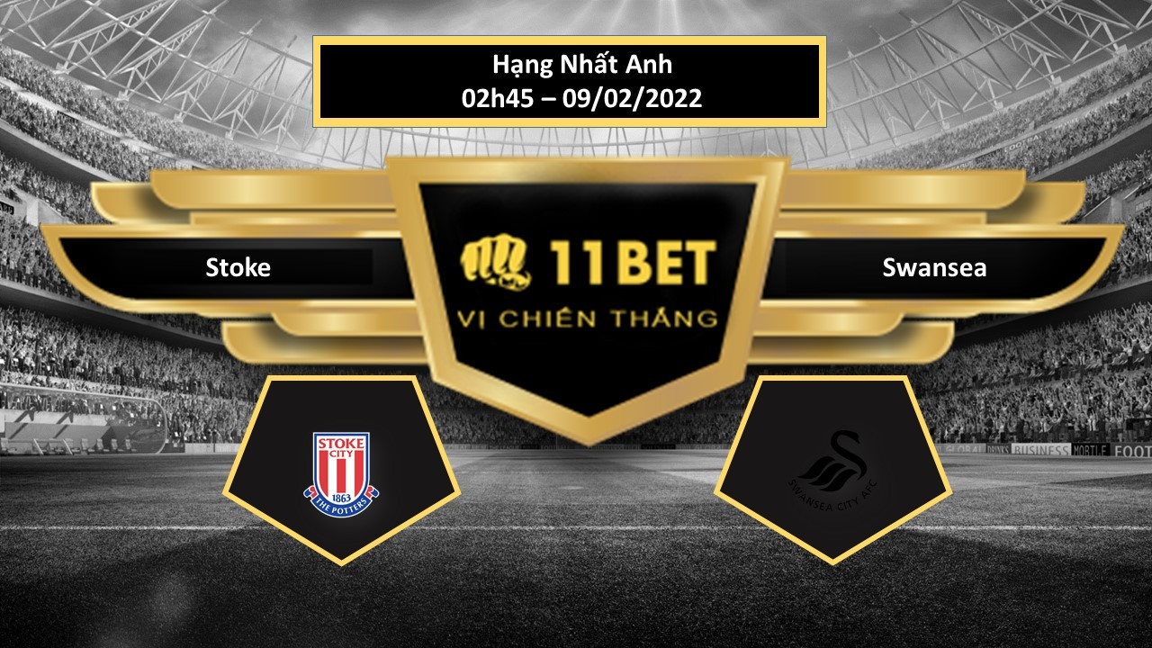 11BET Tip bóng đá  Stoke vs Swansea , hôm nay 09/02/2022