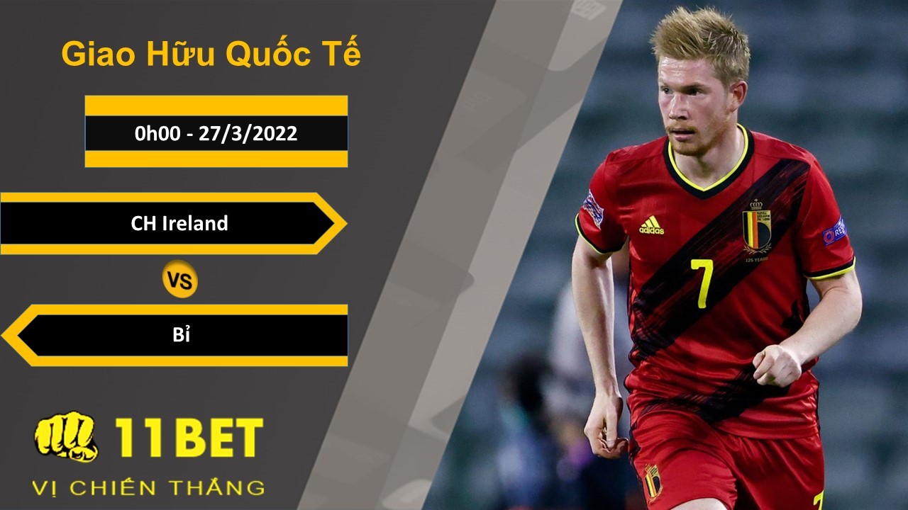11BET Soi kèo CH Ireland vs Bỉ, 0h00, 27/3/2022