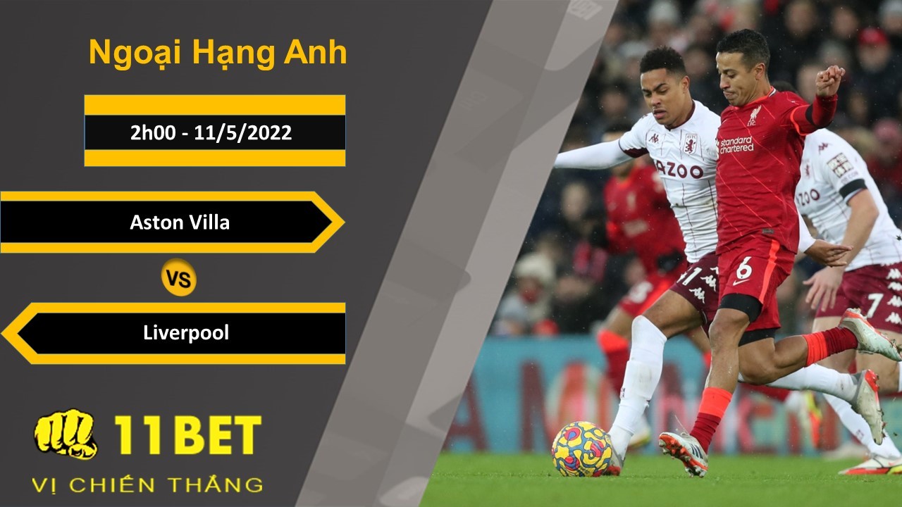 11BET Soi kèo Aston Villa vs Liverpool, 2h00, 11/5/2022