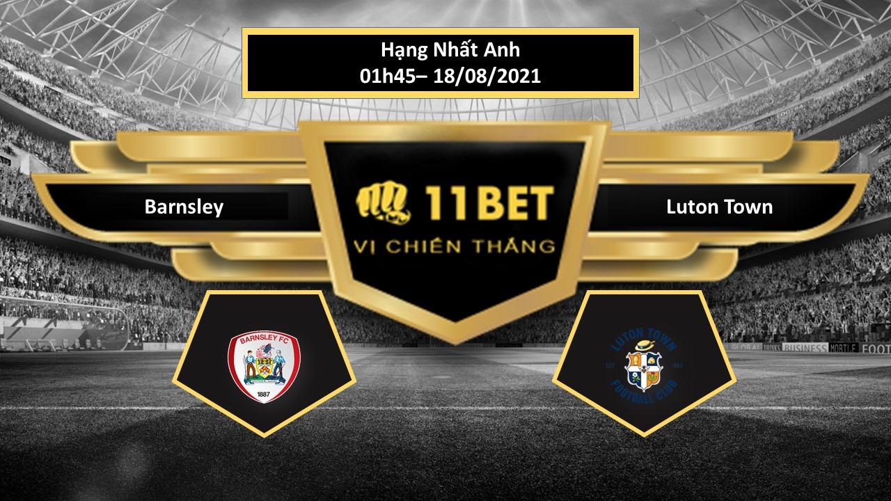 11BET Tip bóng đá Barnsley vs Luton Town  , hôm nay 18/08/2021