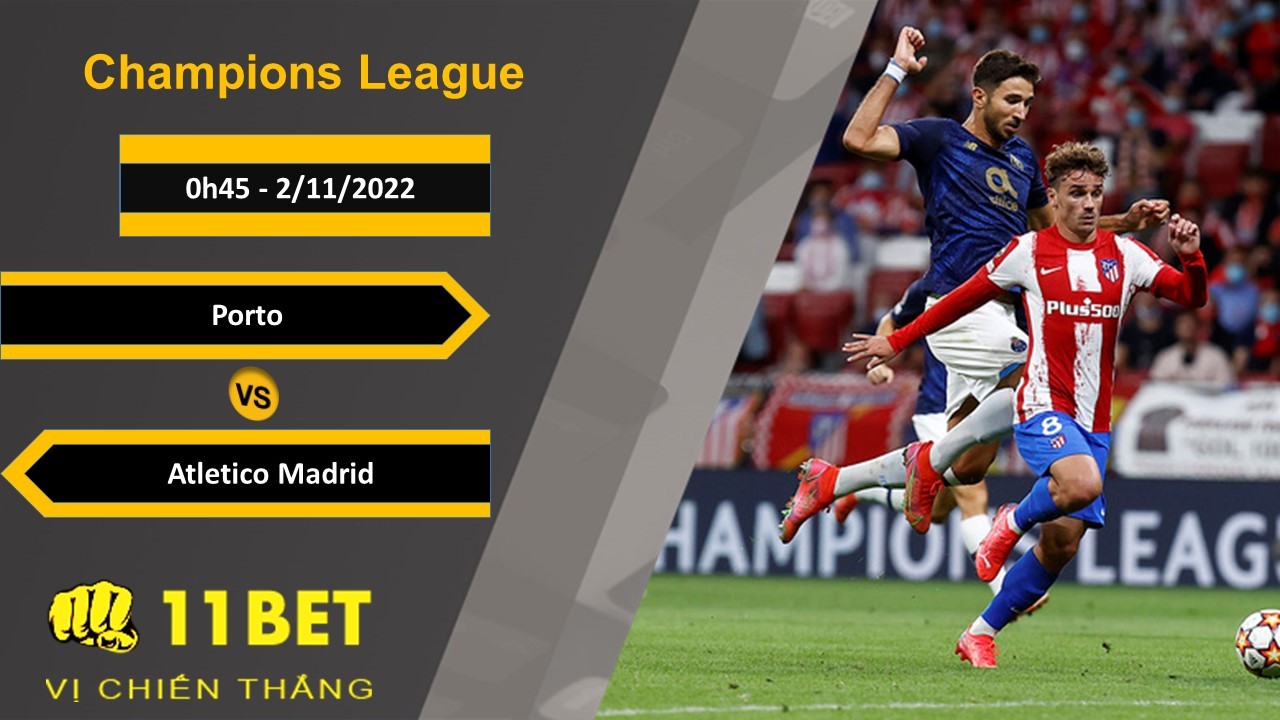11BET Soi kèo Porto vs Atletico Madrid, 0h45, 2/11/2022