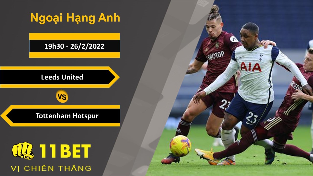 11BET Soi kèo Leeds United vs Tottenham Hotspur, 19h30, 26/2/2022