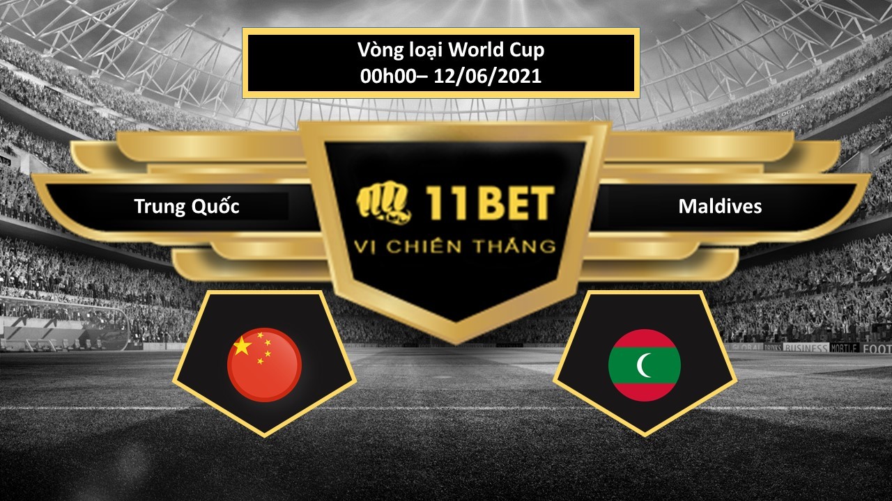 11BET Tip bóng đá Trung Quốc vs Maldives , hôm nay 12/06/2021