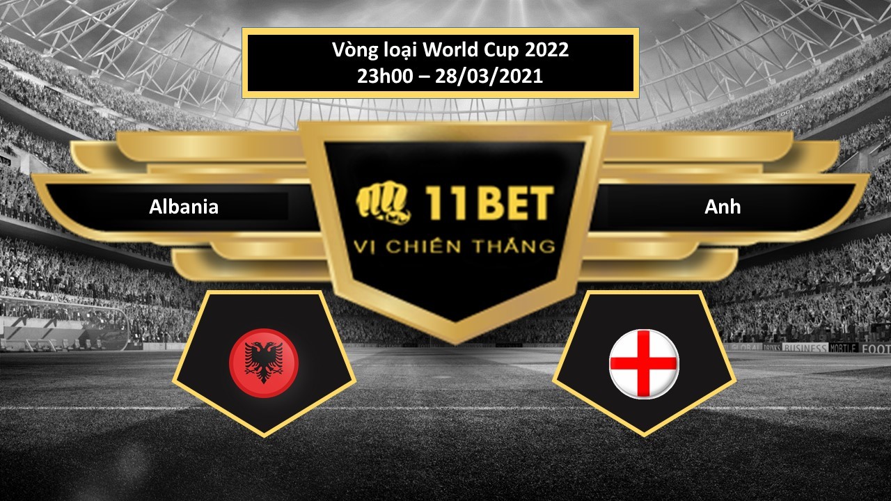 11BET Tip bóng đá  Albania vs Anh , hôm nay 28/03/2021