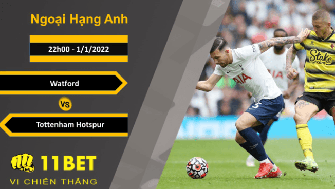 11BET Soi kèo Watford vs Tottenham Hotspur, 22h00, 1/1/2022