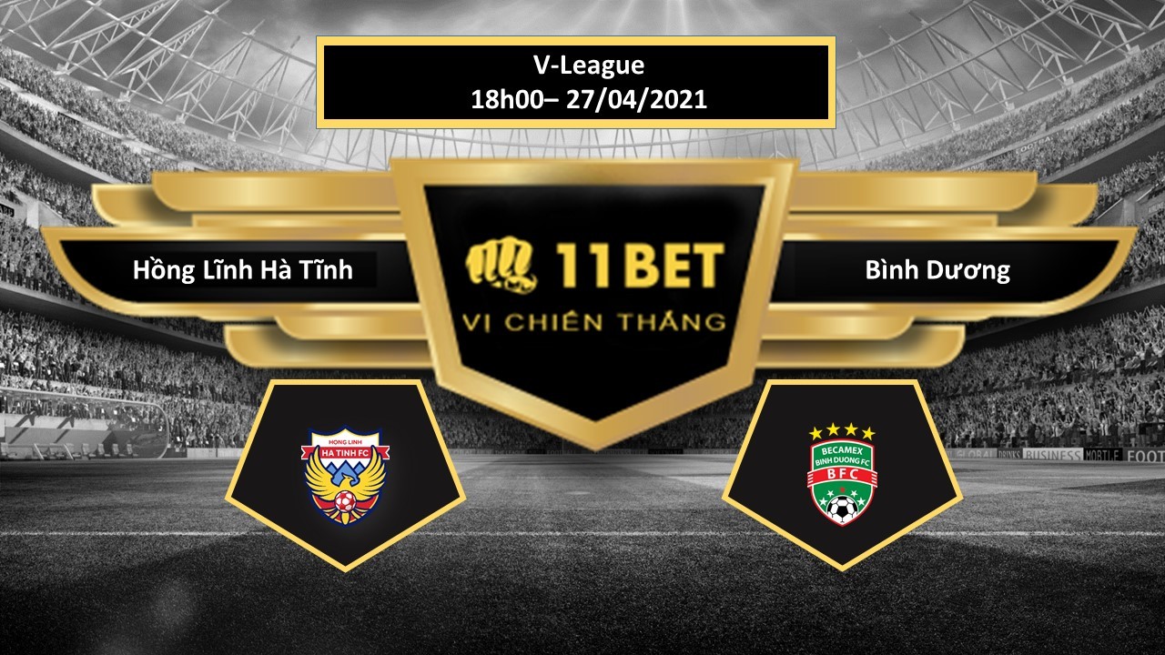11BET Tip bóng đá Hồng Lĩnh Hà Tĩnh vs Bình Dương , hôm nay 27/04/2021