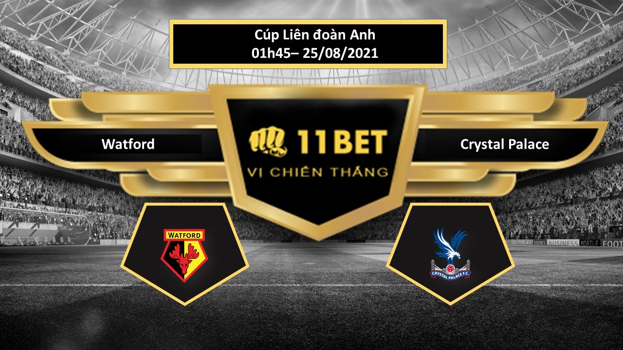 11BET Tip bóng đá Watford vs Crystal Palace  , hôm nay 25/08/2021