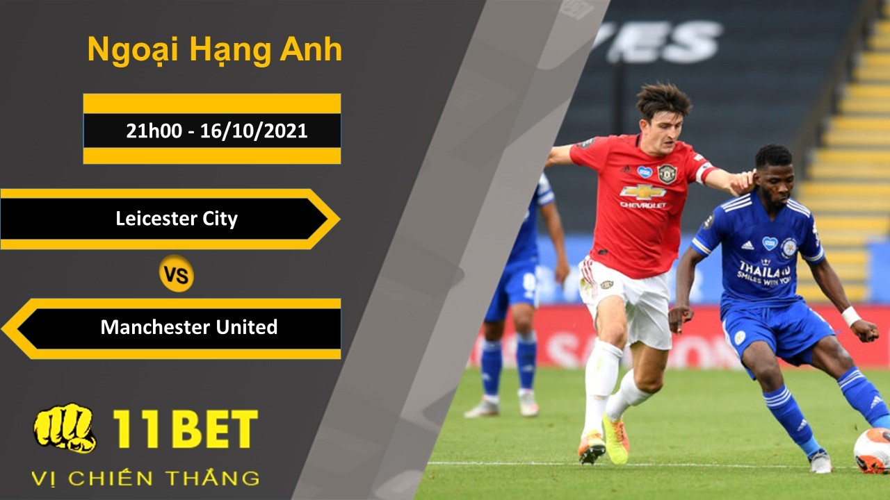 11BET Soi kèo Leicester City vs Manchester United, 21h00, 16/10/2021
