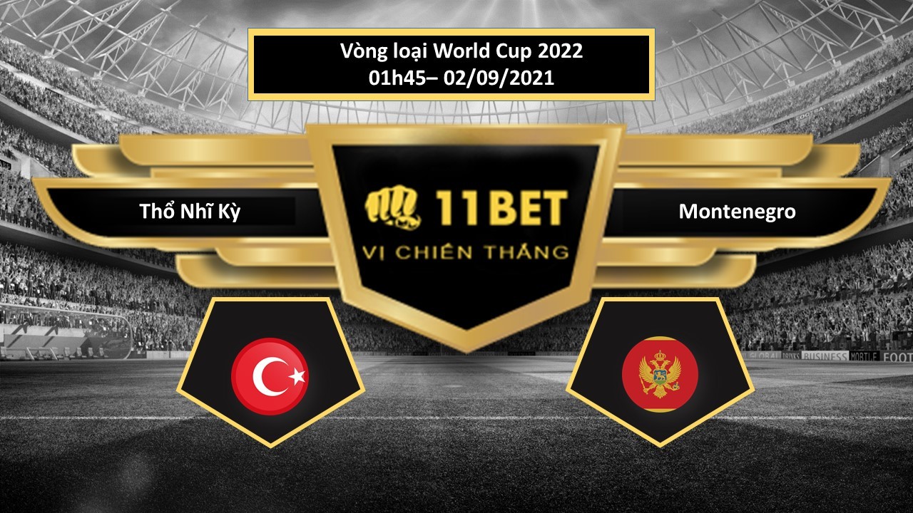 11BET Tip bóng đá Thổ Nhĩ Kỳ vs Montenegro  , hôm nay 02/09/2021