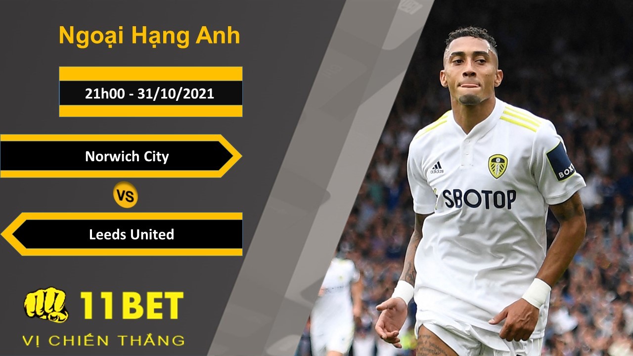 11BET Soi kèo Norwich City vs Leeds United, 21h00, 31/10/2021