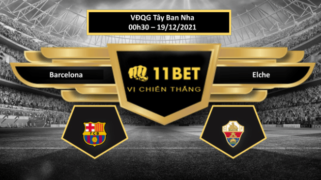 11BET Tip bóng đá Barcelona vs Elche , hôm nay 19/12/2021