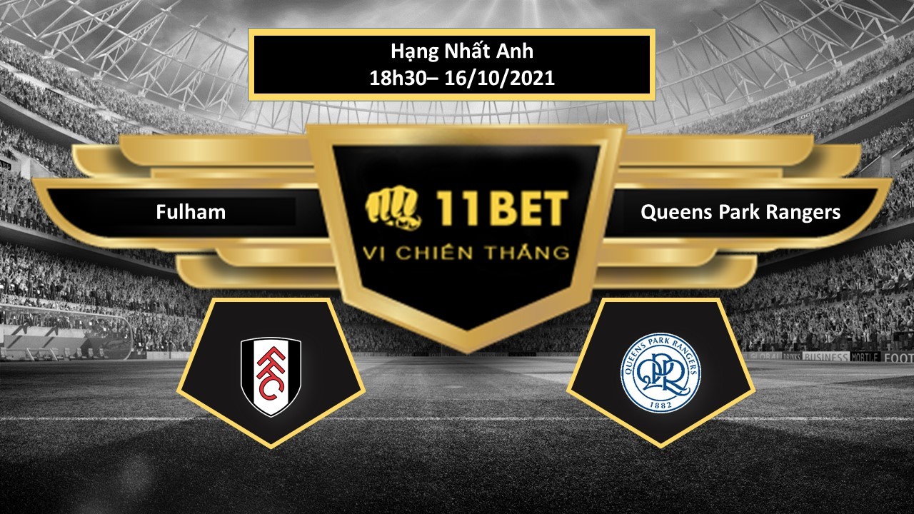 11BET Tip bóng đá Fulham vs Queens Park Rangers , hôm nay 16/10/2021