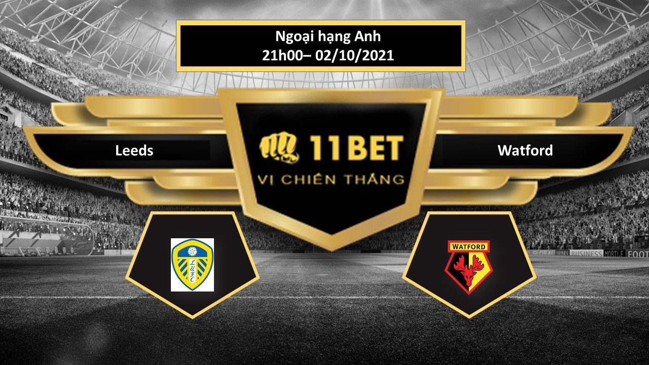 11BET Tip bóng đá Leeds vs Watford  , hôm nay 02/10/2021