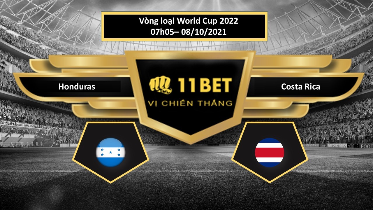 11BET Tip bóng đá Honduras vs Costa Rica , hôm nay 08/10/2021