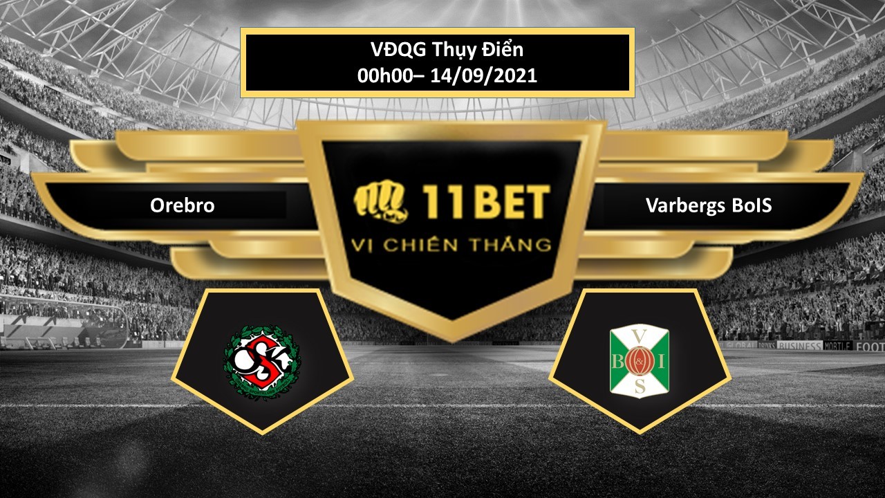 11BET Tip bóng đá Orebro vs Varbergs BoIS, hôm nay 14/09/2021