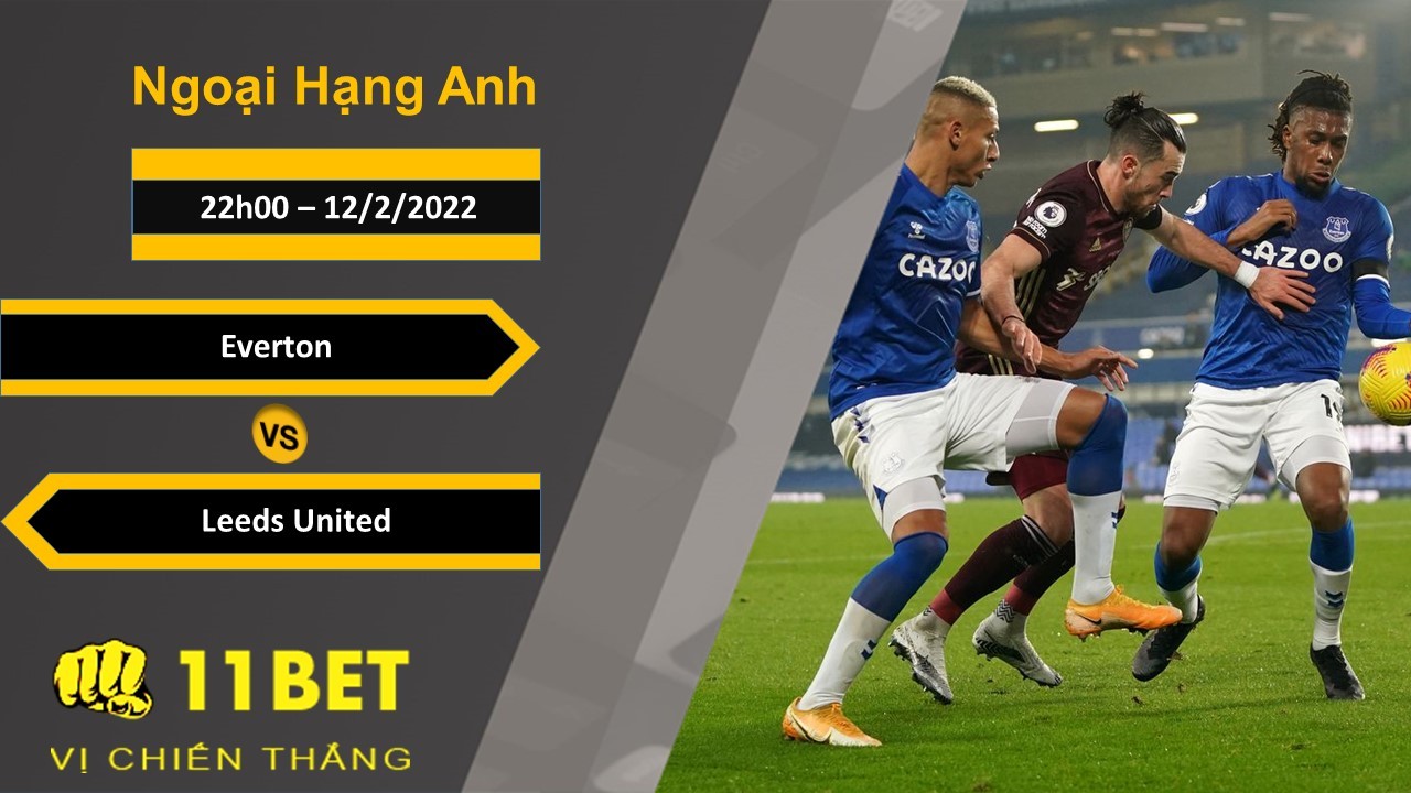 11BET Soi kèo Everton vs Leeds United, 22h00, 12/2/2022