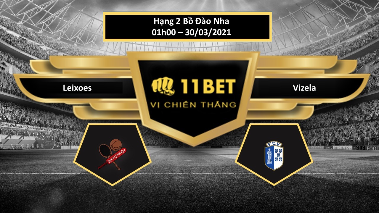11BET Tip bóng đá Leixoes vs Vizela , hôm nay 30/03/2021