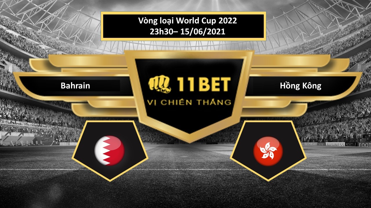 11BET Tip bóng đá Bahrain vs Hồng Kông , hôm nay 15/06/2021