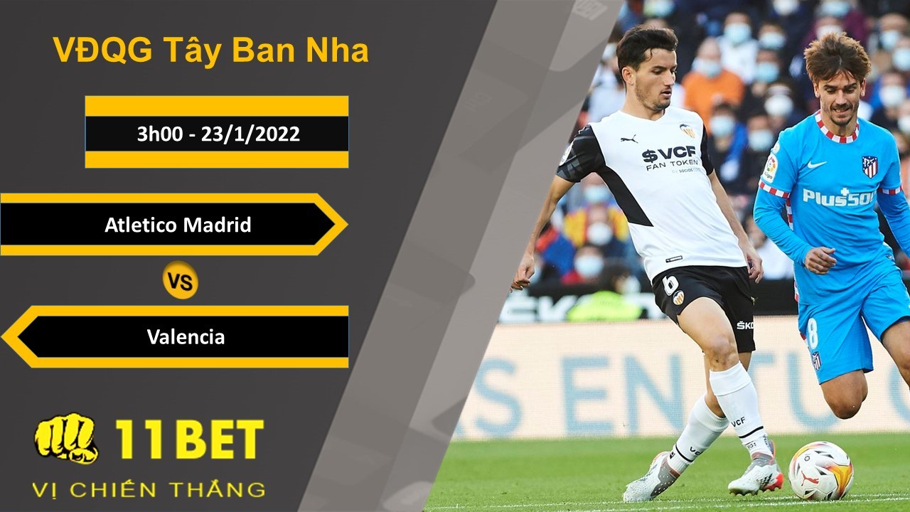 11BET Soi kèo Atletico Madrid vs Valencia, 3h00, 23/1/2022