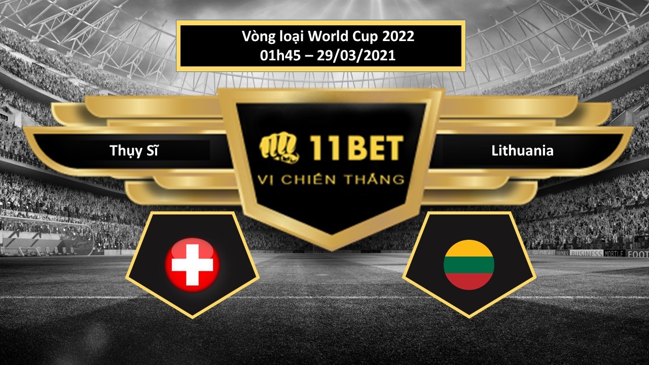 11BET Tip bóng đá Thụy Sĩ vs Lithuania , hôm nay 29/03/2021