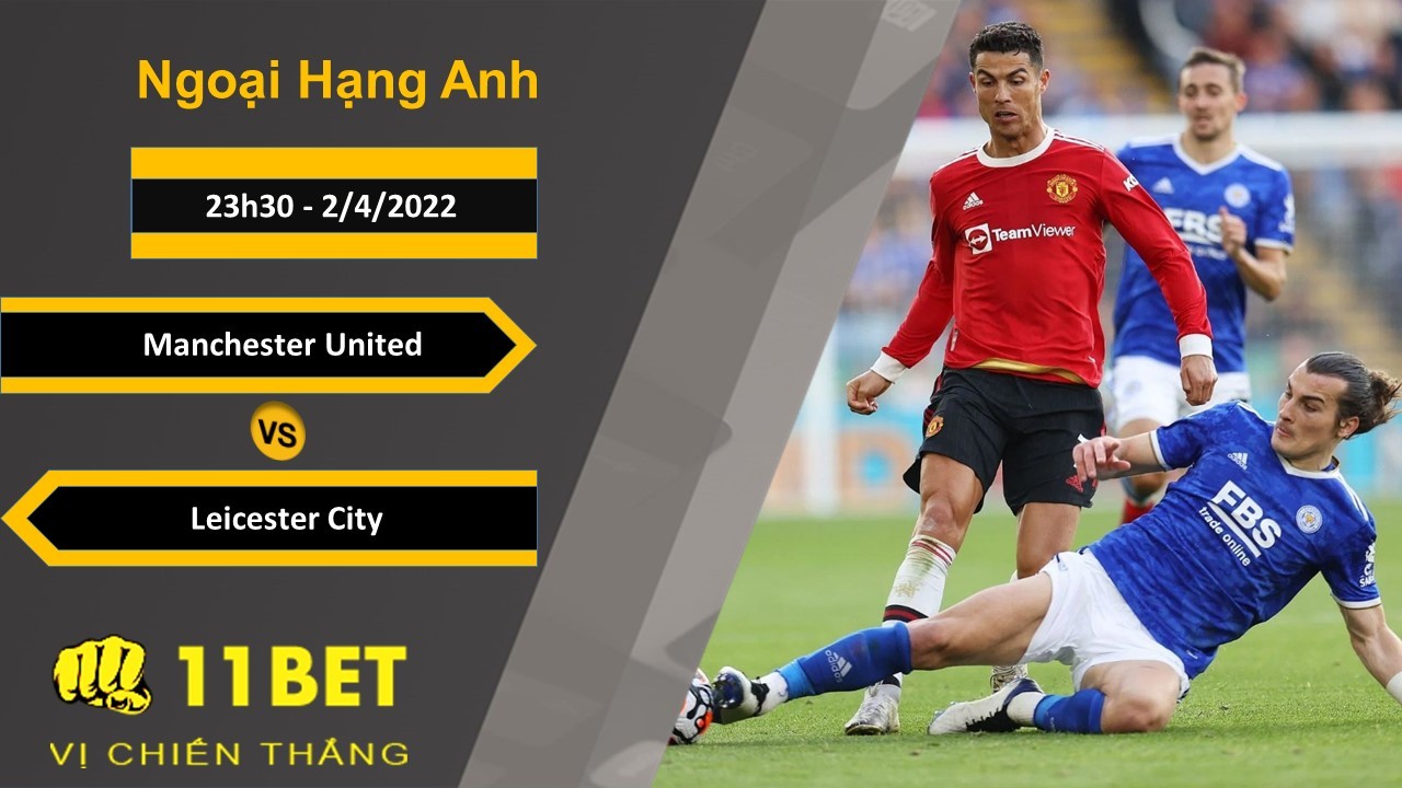11BET Soi kèo Manchester United vs Leicester City, 23h30, 2/4/2022