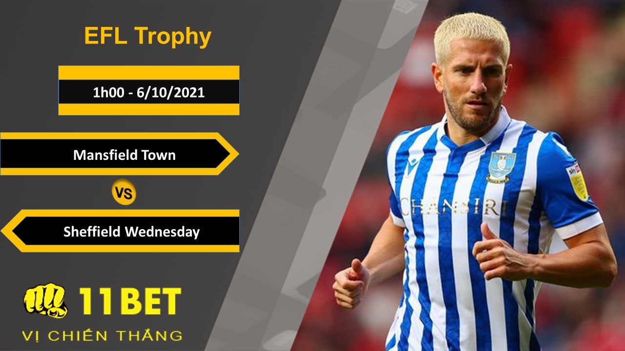 11BET Soi kèo Mansfield Town vs Sheffield Wednesday, 1h00, 6/10/2021