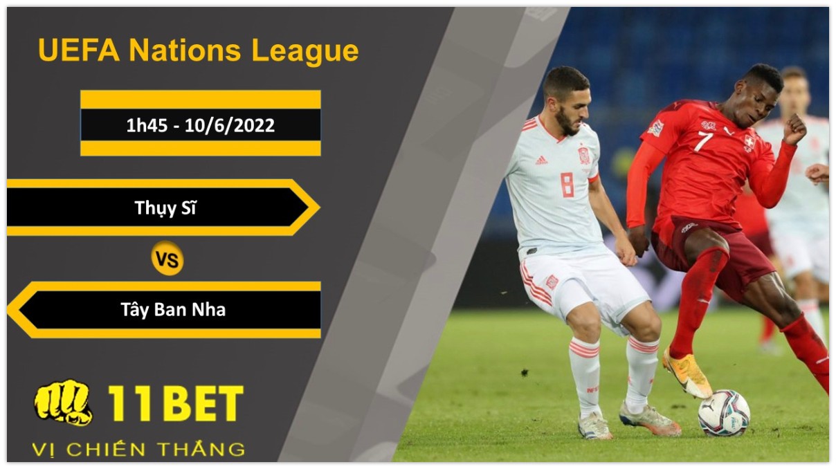 11BET Soi kèo Thụy Sĩ vs Tây Ban Nha, 1h45, 10/6/2022
