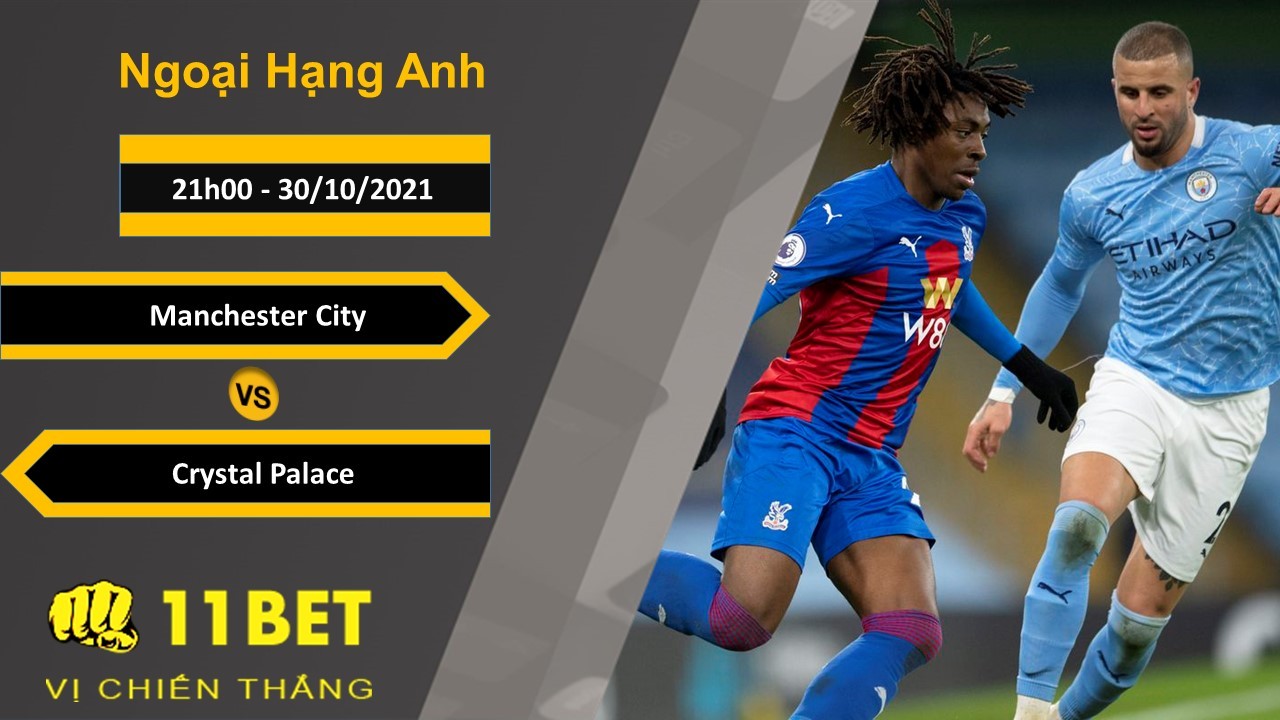 11BET Soi kèo Manchester City vs Crystal Palace, 21h00, 30/10/2021