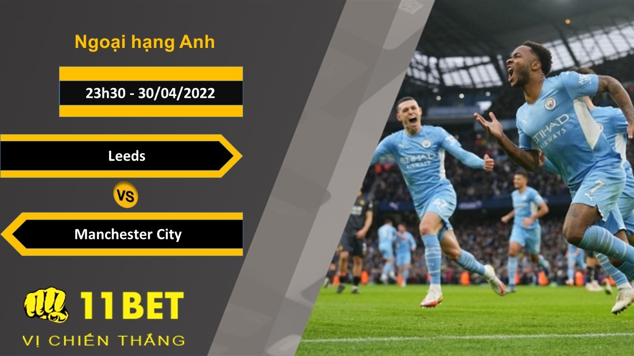 11BET Soi kèo Leeds vs Manchester City 23h30, 30/04/2022