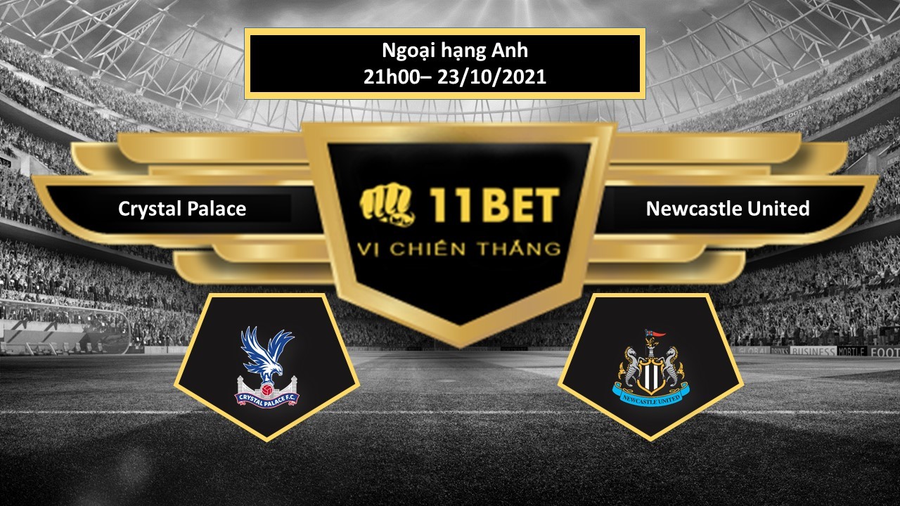 11BET Tip bóng đá Crystal Palace vs Newcastle United ,  hôm nay 23/10/2021