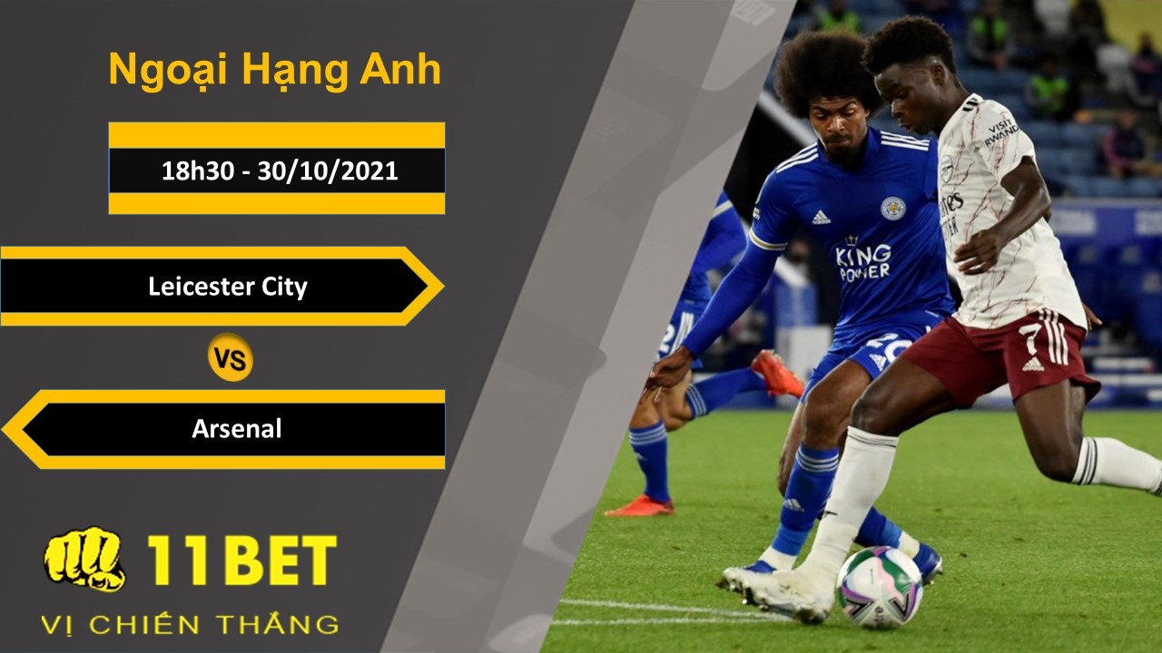 11BET Soi kèo Leicester City vs Arsenal, 18h30, 30/10/2021