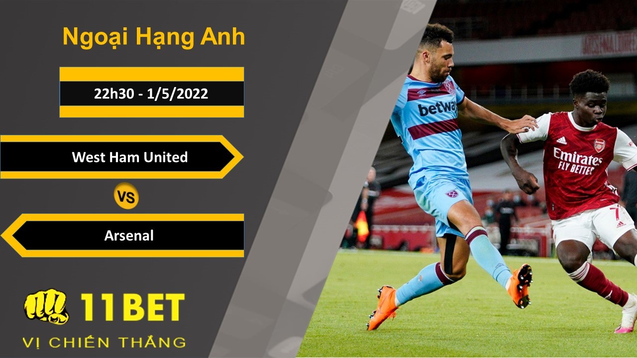 11BET Soi kèo West Ham United vs Arsenal, 22h30, 1/5/2022