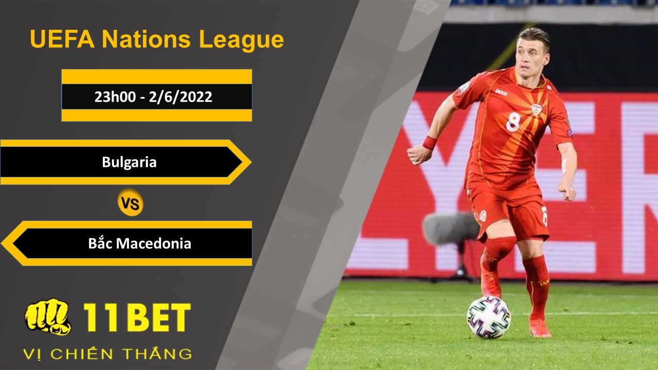 11BET Soi kèo Bulgaria vs Bắc Macedonia, 23h00, 2/6/2022