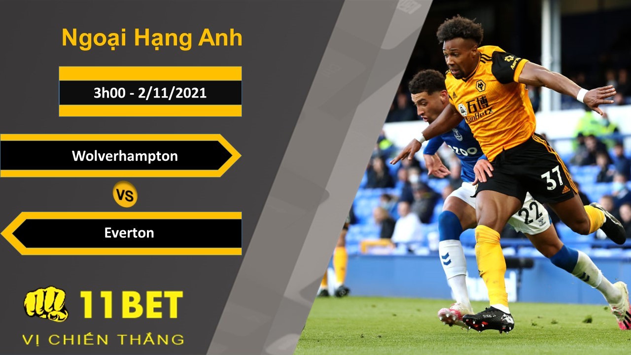 11BET Soi kèo Wolverhampton vs Everton, 3h00, 2/11/2021