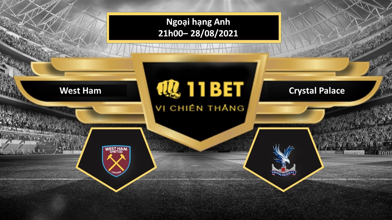 11BET Tip bóng đá West Ham vs Crystal Palace , hôm nay 28/08/2021