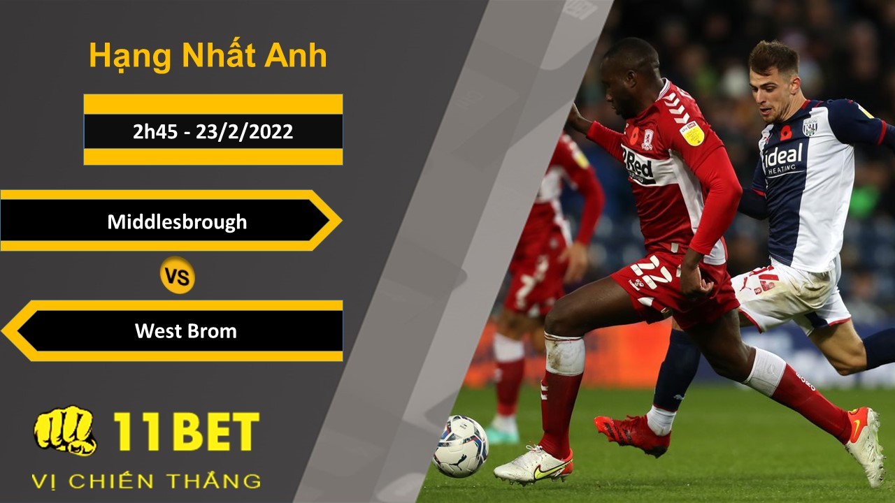 11BET Soi kèo Middlesbrough vs West Brom, 2h45, 23/2/2022
