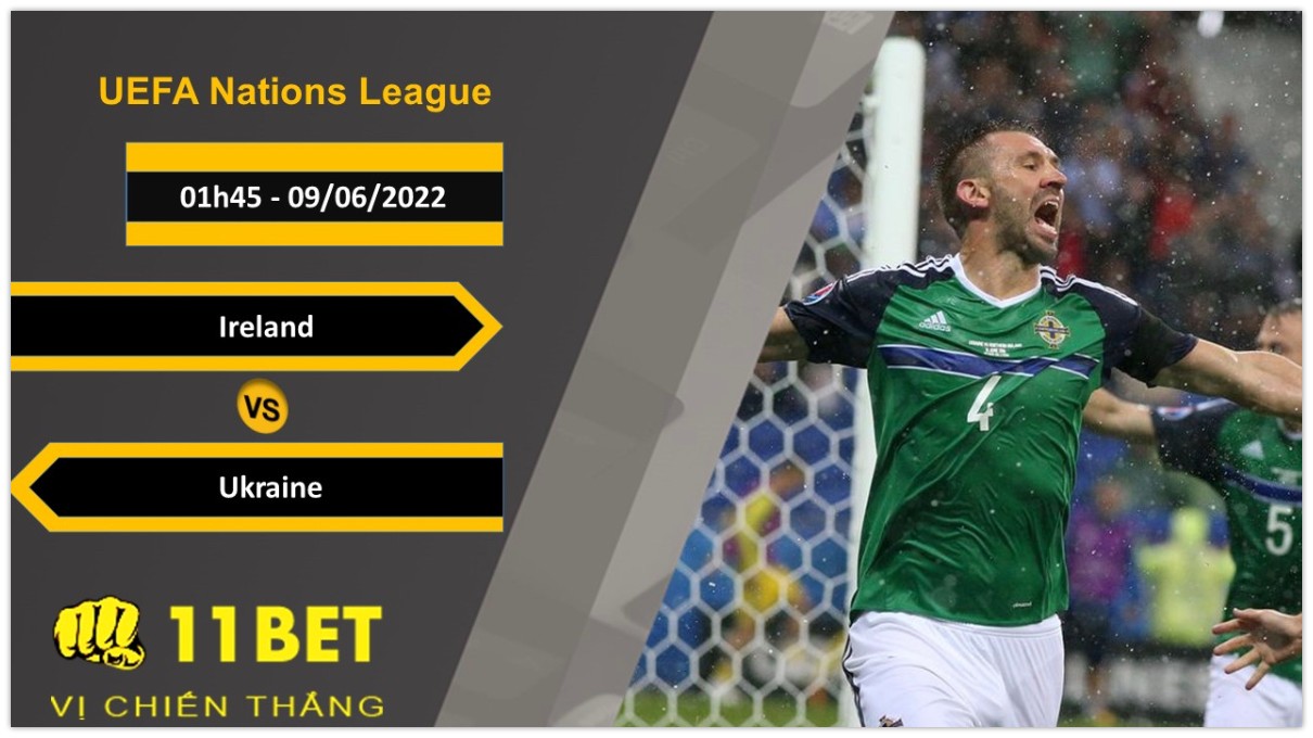 11BET Soi kèo Ireland vs Ukraine , 01h45, 09/06/2022