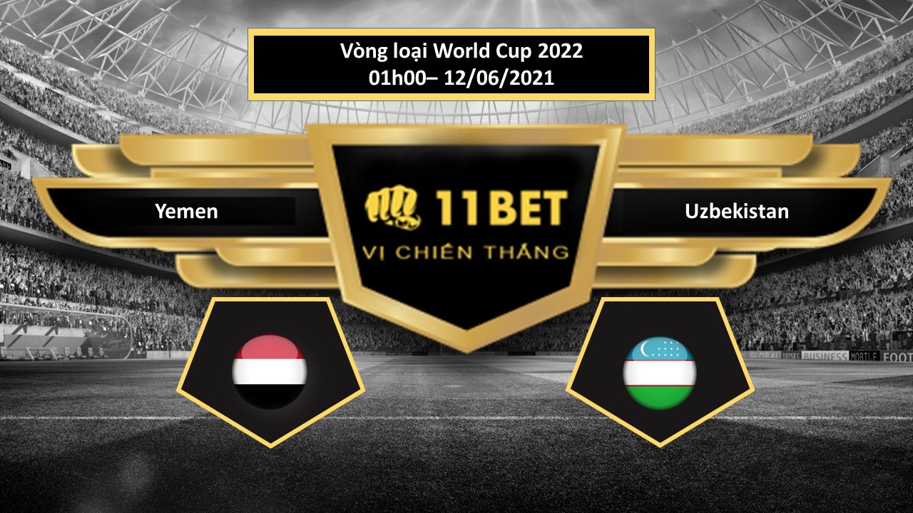 11BET Tip bóng đá Yemen vs Uzbekistan , hôm nay 12/06/2021