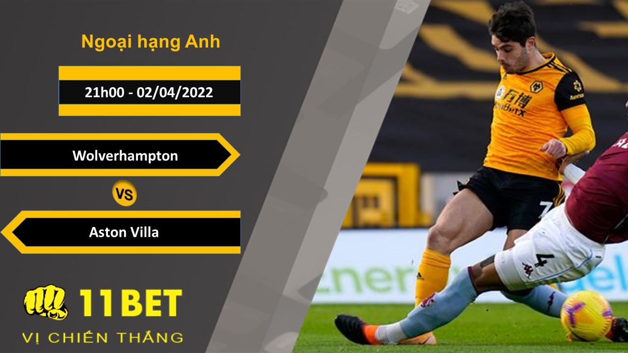 11BET Soi kèo Wolverhampton vs Aston Villa 21h00, 02/04/2022