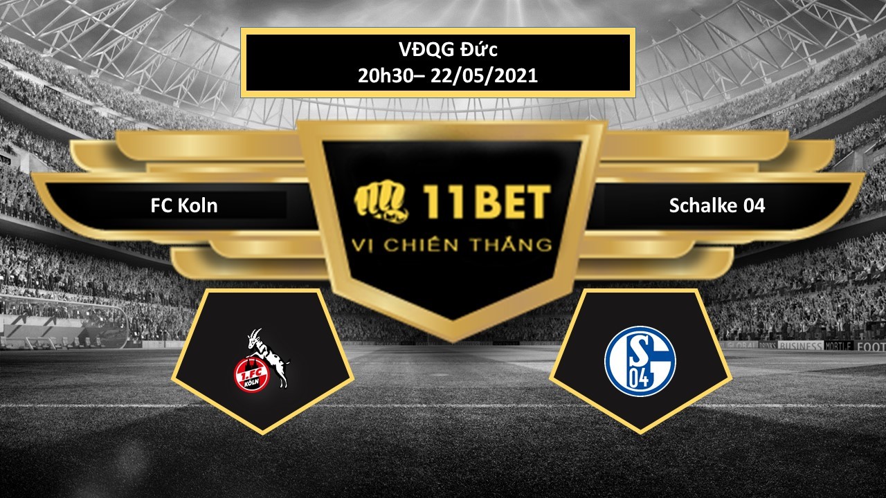 11BET Tip bóng đá FC Koln vs Schalke 04  , hôm nay 22/05/2021