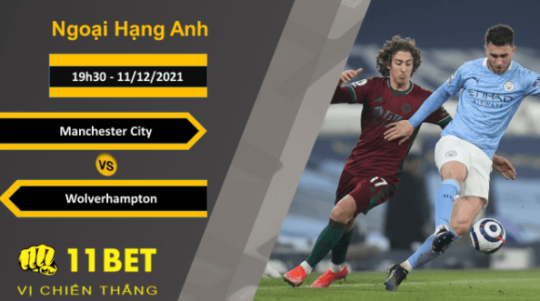 11BET Soi kèo Manchester City vs Wolverhampton, 19h30, 11/12/2021