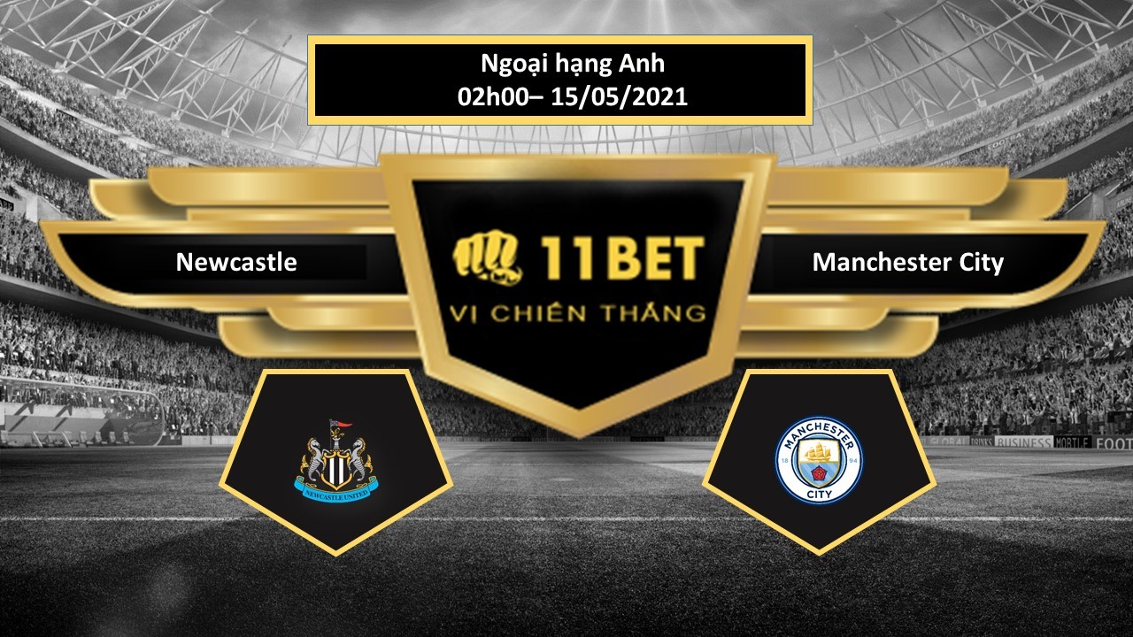11BET Tip bóng đá  Newcastle vs Manchester City , hôm nay 15/05/2021
