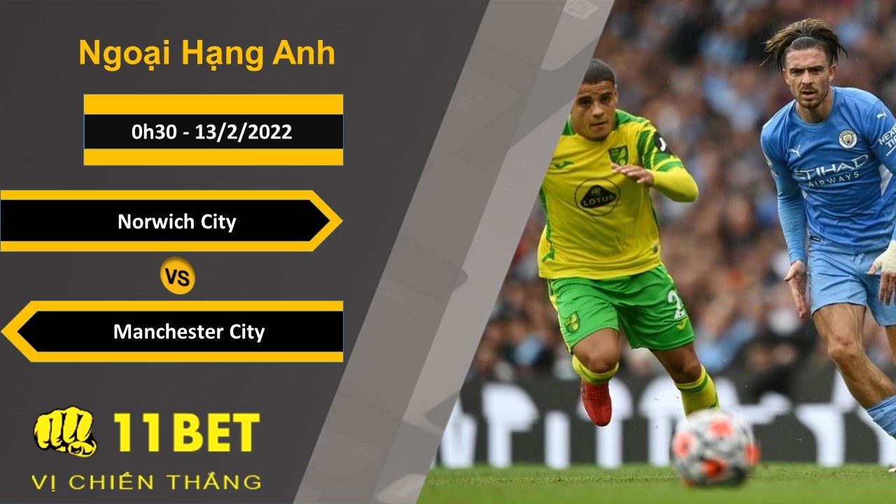 11BET Soi kèo Norwich City vs Manchester City, 0h30, 13/2/2022