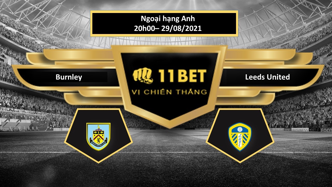 11BET Tip bóng đá Burnley vs Leeds United , hôm nay 29/08/2021