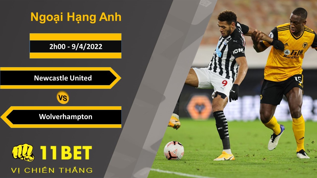 11BET Soi kèo Newcastle United vs Wolverhampton, 2h00, 9/4/2022
