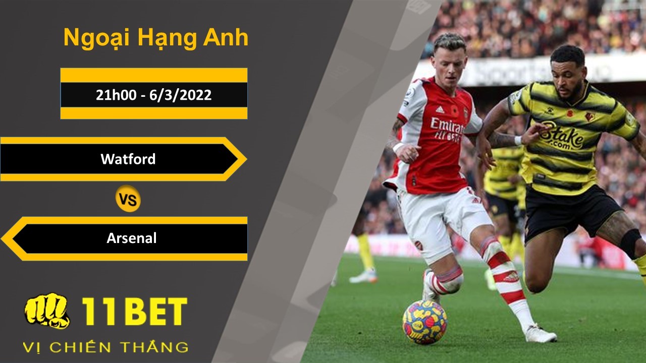 11BET Soi kèo Watford vs Arsenal, 21h00, 6/3/2022